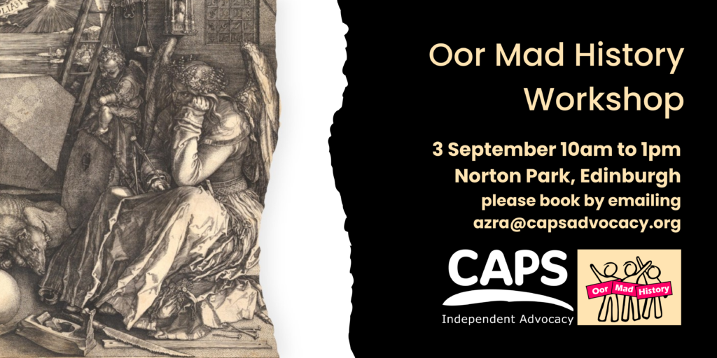 'Oor Mad History Workshop, 3 September 10am to 1pm Norton Park, Edinburgh, please book by emailing azra@capsadvocacy.org' with a historical print of 'melancholy', the CAPS and Oor Mad History logos. 